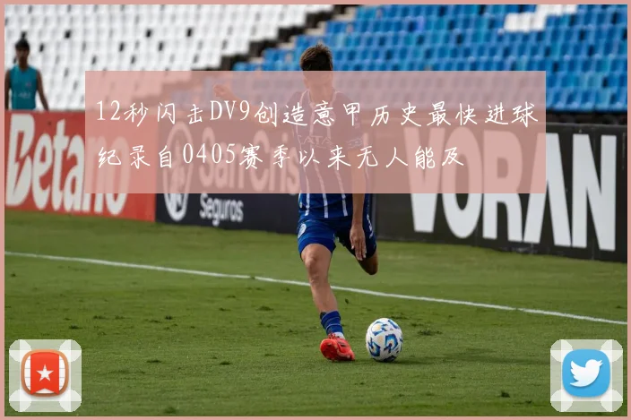 12秒闪击DV9创造意甲历史最快进球纪录自0405赛季以来无人能及